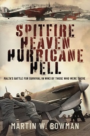 Spitfire Heaven, Hurricane Hell: Malta's Battle for Survival in WWII By Those Who Were There