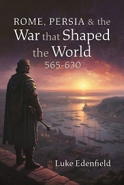  ROME, PERSIA AND THE WAR THAT SHAPED THE WORLD, 565-630