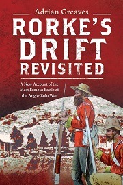  RORKE'S DRIFT REVISITED: A New Account of the Most Famous Battle of the Anglo-Zulu War