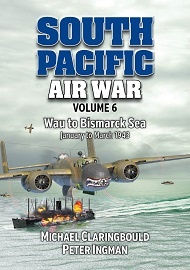  SOUTH PACIFIC AIR WAR: Volume 6 – Wau to Bismarck Sea, January-March 1943
