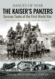  THE KAISER'S PANZERS: German Tanks of The First World War – Images of War Series