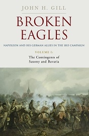 Broken Eagles, Napoleon & His German Allies in the 1813 Campaign, Volume 1: Campaigns Overview, Bavaria, Saxony