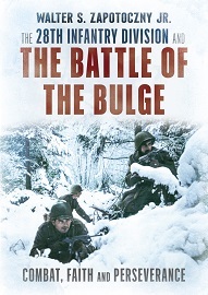 The 28th Infantry Division & the Battle of the Bulge: Combat, Faith & Perseverance