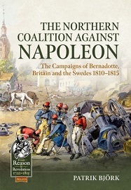 The Northern Coalition Against Napoleon: The Campaigns of Bernadotte, Britain & the Swedes 1810-1815