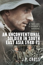  A FACE LIKE A CHICKEN'S BACKSIDE: An Unconventional Soldier in South East Asia, 1948-71