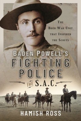  BADEN POWELL'S FIGHTING POLICE – The SAC: The Boer War Unit That Inspired the Scouts