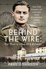  BEHIND THE WIRE: The Road to Oflag VIIB Eichstatt – The PoW Diaries of Captain John Blomfield Dixon, 1940-45