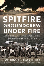  SPITFIRE GROUNDCREW UNDER FIRE: An RAF 'Erk's' War from the Battle of Britain to D-Day and Operation Bodenplatte