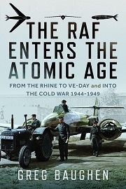 THE RAF ENTERS THE ATOMIC AGE: From the Rhine to VE-Day and Into the Cold War, 1944-1949