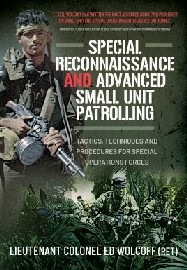  SPECIAL RECONNAISSANCE AND ADVANCED SMALL UNIT PATROLLING: Tactics, Techniques and Procedures for Special Operations Forces