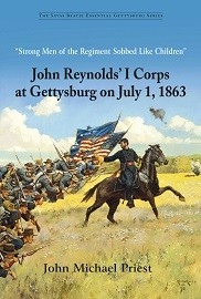STRONG MEN OF THE REGIMENT SOBBED LIKE CHILDREN: John Reynolds' I Corps at Gettysburg on July 1, 1863