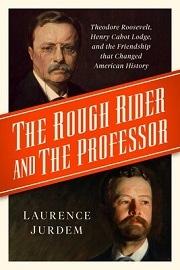 THE ROUGH RIDER AND THE PROFESSOR: Theodore Roosevelt, Henry Cabot Lodge, and the Friendship that Changed American History