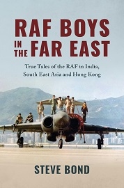  RAF BOYS IN THE FAR EAST: True Tales of the RAF in India, South East Asia and Hong Kong