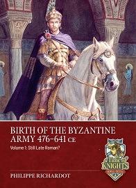  BIRTH OF THE BYZANTINE ARMY 476-641 CE, VOLUME 1: Still Late Roman?