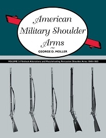  AMERICAN MILITARY SHOULDER ARMS, VOLUME III: Flintlock Alterations and Muzzleloading Percussion Shoulder Arms, 1840-1865
