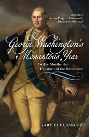  GEORGE WASHINGTON'S MOMENTOUS YEAR, TWELVE MONTHS THAT TRANSFORMED THE REVOLUTION VOLUME 2: Valley Forge to Monmouth, January to July 1778