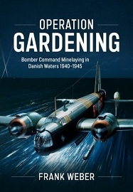  OPERATION GARDENING: Bomber Command Minelaying in Danish Waters 1940-1945