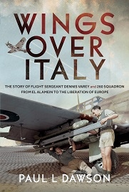  WINGS OVER ITALY: The Story of Flight Sergeant Dennis Varey and 260 Squadron from El Alamein to the Liberation of Europe