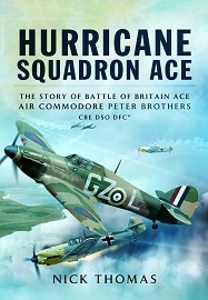  HURRICANE SQUADRON AVE: The Story of Battle of Britain Ace, Air Commodore Peter Brothers CBE DSO DFC and Bar