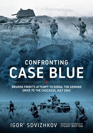  CONFRONTING CASE BLUE: Briansk Front's Attempt to Detail the German Drive to the Caucasus July 1942