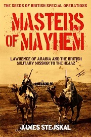  MASTERS OF MAYHEM: Lawrence of Arabia and the British Military Mission to the Hejaz
