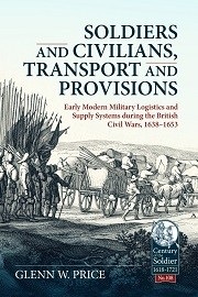  SOLDIERS AND CIVILIANS, TRANSPORT AND PROVISIONS: Early Modern Military Logistics and Supply Systems during the British Civil Wars, 1638-1653