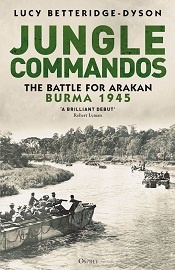  JUNGLE COMMANDOS: The Battle for Arakan, Burma 1945