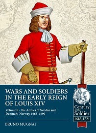  WARS AND SOLDIERS IN THE EARLY REIGN OF LOUIS XIV: Volume 8 – The Armies of Sweden and Denmark-Norway, 1665-1690
