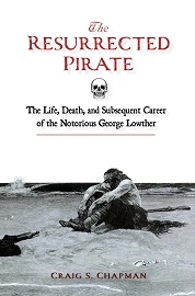  THE RESURRECTED PIRATE: The Life, Death, and Subsequent Career of the Notorious George Lowther