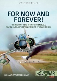  FOR NOW AND FOREVER!: The 1992 Coup d'etat Attempts in Venezuela Volume 1 – Causes and the Opening Moves of the February 1992 Coup