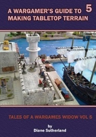  WARGAMER'S GUIDE TO MAKING TABLETOP TERRAIN: Volume 5: Tales of a Wargames Widow