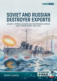  SOVIET AND RUSSIAN DESTROYER EXPORTS, VOLUME 1: Imperial Russian-built Destroyers in Service with Foreign Navies, 1904-1954
