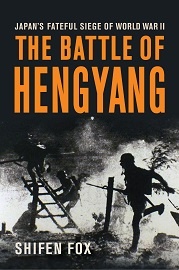  THE BATTLE OF HENGYANG: Japan's Fateful Siege of World War II