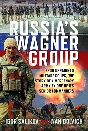  RUSSIA'S WAGNER GROUP: From Ukraine to Military Coups, the Story of a Mercenary Army by One of its Senior Commanders