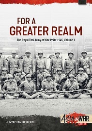  FOR A GREATER REALM, VOLUME 1: The Royal Thai Army at War 1940-1945