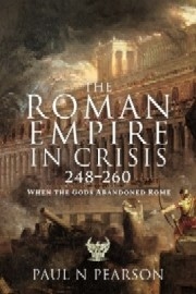  THE ROMAN EMPIRE IN CRISIS 248-260: When the Gods Abandoned Rome