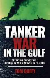  TANKER WAR IN THE GULF: Operation Earnest Will, Diplomacy and Seapower in Practice