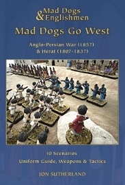  MAD DOGS & ENGLISHMEN, MAD DOGS GO WEST VOLUME 1: Anglo-Persian War (1857) and Herat (1807-1837)