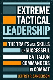  EXTREME TACTICAL LEADERSHIP: The Traits and Skills of Successful Battalion Commanders in Combat