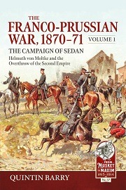  THE FRANCO-PRUSSIAN WAR 1870-1871, VOLUME 1: The Campaign of Sedan, Helmuth von Moltke and the Overthrow of the Second Empire