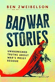  BAD WAR STORIES: Unvarnished Truths About War's Messy Residue