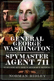  GENERAL GEORGE WASHINGTON &ndash; SPYMASTER AGENT 711: The Intelligence Battle during the American War of Independence