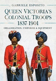  QUEEN VICTORIA'S COLONIAL TROOPS, 1837-1901: Organization, Uniforms and Equipment