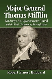  MAJOR GENERAL THOMAS MIFFLIN: The Army's First Quartermaster General and the First Governor of Pennsylvania