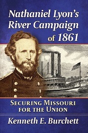  NATHANIEL LYON'S RIVER CAMPAIGN OF 1861: Securing Missouri for the Union