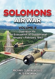  SOLOMONS AIR WAR: Volume 4 &ndash; Operation Ke: The Evacuation of Guadalcanal January &ndash; February 1943