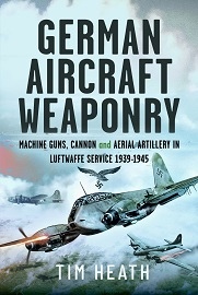  GERMANY AIRCRAFT WEAPONRY: Machine Guns, Cannon and Aerial Artillery in Luftwaffe Service, 1939-1945
