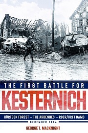  THE FIRST BATTLE FOR KESTERNICH: Hurtgen Forest, The Ardennes, Roer/Urft Dams, December 1944