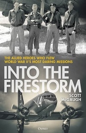  INTO THE FIRESTORM: The Allied Heroes Who Flew World War II's Most Daring Missions