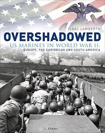  OVERSHADOWED: U.S. Marines in World War II &ndash; Europe, the Caribbean, and South America